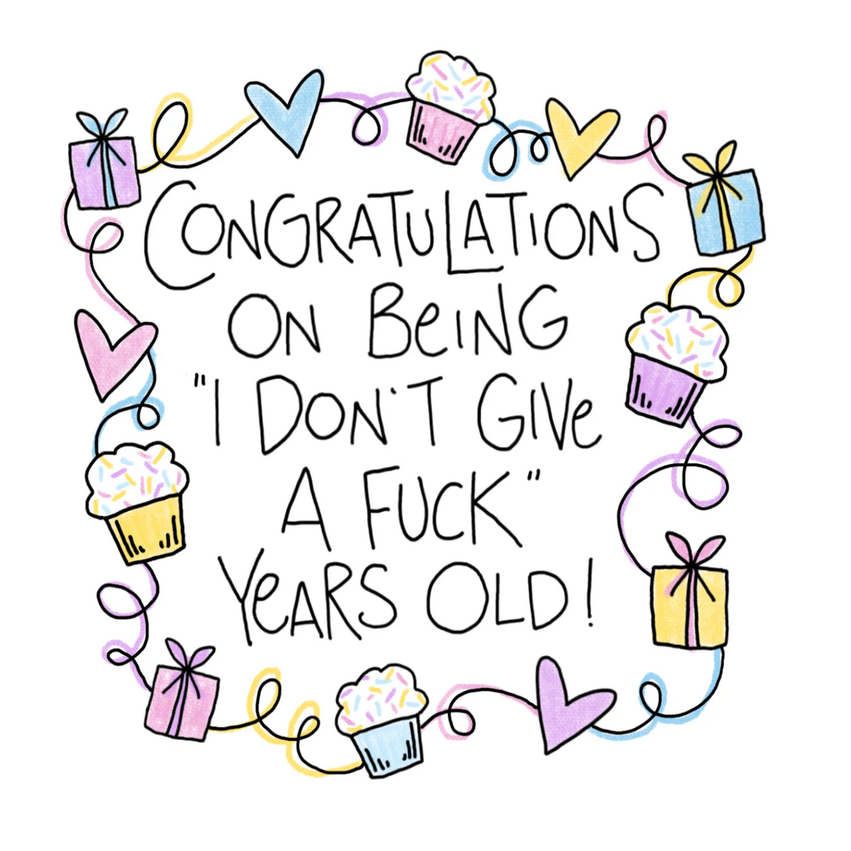 A square graphic with the text 'CONGRATULATIONS ON BEING "I DON'T GIVE A FUCK" YEARS OLD!' in black handwritten-style lettering, surrounded by a pastel decorative border of cupcakes, hearts, swirls, and gift boxes on a white background.